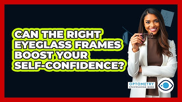 Can The Right Eyeglass Frames Boost Your Self-confidence? - Optometry Knowledge Base