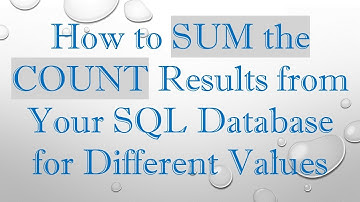 How to SUM the COUNT Results from Your SQL Database for Different Values
