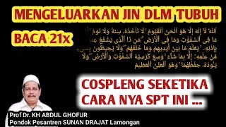 BACA 21x MENGELUARKAN JIN DLM TUBUH ,COSPLENG SEKTIKA - KH ABDUL GHOFUR