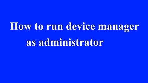 How to run device manager as administrator in Windows 10