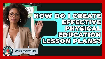 How Do I Create Effective Physical Education Lesson Plans? - Aspiring Teacher Guide