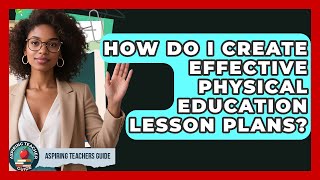 How Do I Create Effective Physical Education Lesson Plans? - Aspiring Teacher Guide