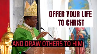 OFFER YOUR LIFE TO CHRIST AND DRAW OTHERS TO HIM