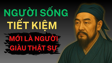 CỔ NHÂN DẠY: Người Sống TIẾT KIỆM Sẽ GIÀU CÓ Vững Vàng Hơn Cả Người Lắm Tiền | TRIẾT LÝ NGÀN ĐỜI