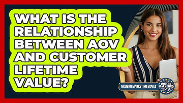 What Is The Relationship Between AOV And Customer Lifetime Value? - Modern Marketing Moves