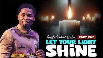 LET YOUR LIGHT SHINE - Apostle Michael Orokpo