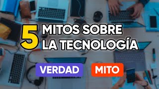 5 mitos tecnológicos ¿Verdad o falso?