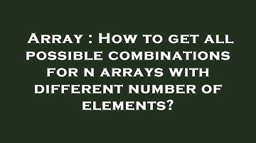 Array : How to get all possible combinations for n arrays with different number of elements?