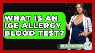 What Is An IgE Allergy Blood Test? - Ear Nose Throat Expert