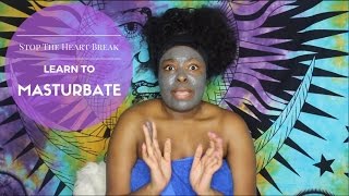 Stop Getting Your Heart Broken- Learn to MASTURBATE!