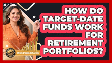 How Do Target-Date Funds Work For Retirement Portfolios? - Golden Years Investing