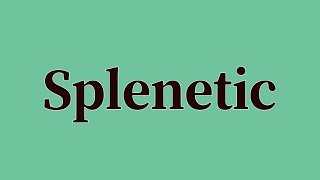 Splenetic Pronunciation and Meaning