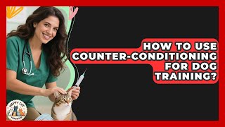 How To Use Counter-Conditioning For Dog Training? - Animal Care Jobs