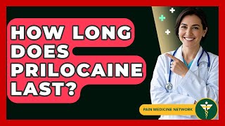 How Long Does Prilocaine Last? - Pain Medicine Network