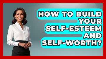 How To Build Your Self-esteem And Self-worth? - Gen Z Unfiltered