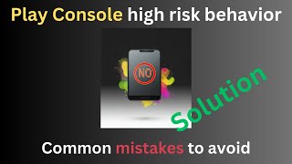 Google Play Console high risk behavior: Common mistakes to avoid