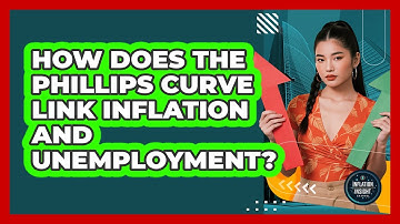 How Does The Phillips Curve Link Inflation And Unemployment? - Inflation Insight Channel