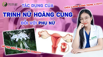 TRINH NỮ HOÀNG CUNG có tác dụng gì mà PHỤ NỮ nào cũng có thể cần đến?