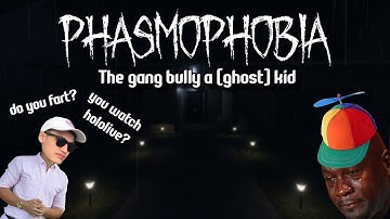 Phasmophobia - The gang bully a (ghost) kid
