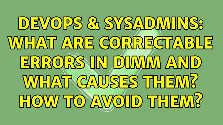 DevOps & SysAdmins: What are correctable errors in DIMM and what causes them? How to avoid them?