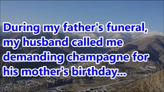 During my father's funeral, my husband called me demanding champagne for his mother's birthday...