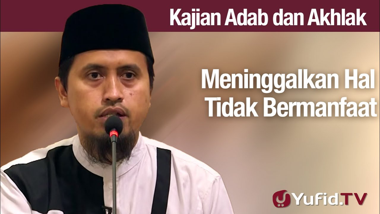 Kajian Adab dan Akhlak: Meninggalkan Hal Tidak Mermanfaat - Ustadz Abdullah Zaen, Lc., MA
