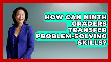How Can Ninth Graders Transfer Problem-solving Skills? - Ninth Grade Starter Guide