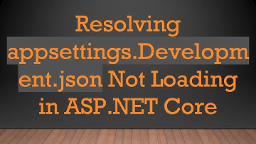Resolving appsettings.Development.json Not Loading in ASP.NET Core