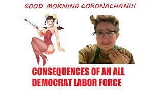 Good Morning Coronachan: Consequences of an All Democrat Labor Force Episode