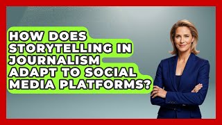 How Does Storytelling in Journalism Adapt to Social Media Platforms | Journalism Explained News