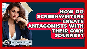 How Do Screenwriters Create Antagonists With Their Own Journey? - Screenwriter