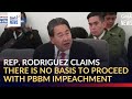 Rep. Rodriguez claims there is no basis to proceed with PBBM impeachment | GMA Integrated News