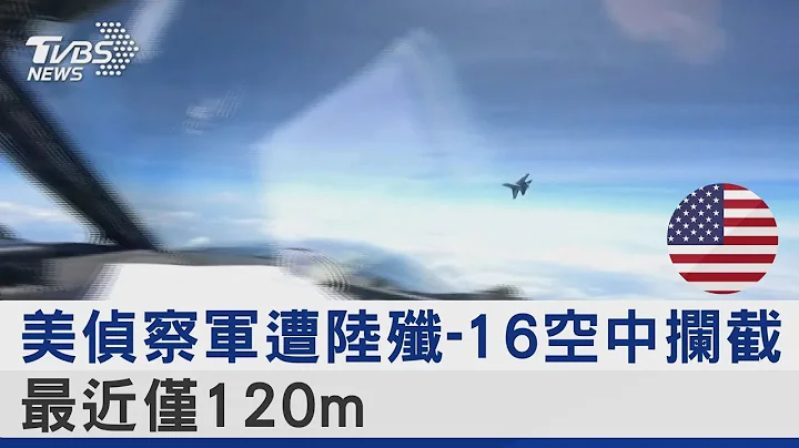 美国侦察军遭中国大陆歼-16空中拦截 最近仅120m｜TVBS新闻@tvbsplus - 天天要闻