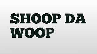 SHOOP DA WOOP meaning and pronunciation