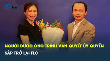 Người được ông Trịnh Văn Quyết ủy quyền, sắp trở lại FLC | CafeLand