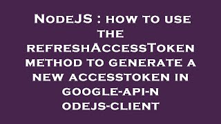 NodeJS : how to use the refreshAccessToken method to generate a new accesstoken in google-api-nodejs
