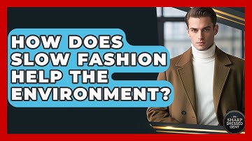 How Does Slow Fashion Help The Environment? - The Sharp Dressed Gent