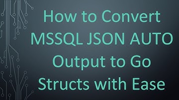How to Convert MSSQL JSON AUTO Output to Go Structs with Ease