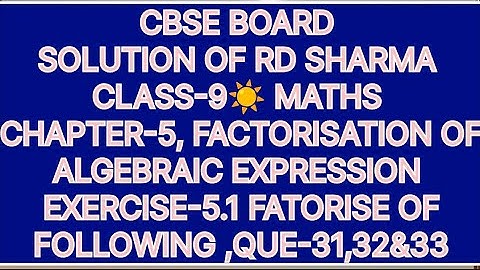 CLASS-9 SOLUTION OF RD SHARMA, CHAPTER-5 FACTORISATION OF ALGEBRAIC EXPRESSIONS,EX-5.1 QUES-31,32&33