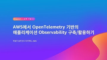 AWS에서 OpenTelemetry 기반의 애플리케이션 Observability 구축/활용하기 - 최철우 솔루션즈 아키텍트, AWS :: AWS Summit Seoul 2023