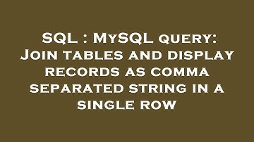 SQL : MySQL query: Join tables and display records as comma separated string in a single row