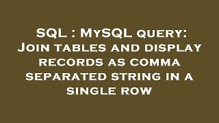 SQL : MySQL query: Join tables and display records as comma separated string in a single row