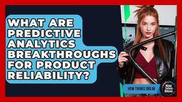 What Are Predictive Analytics Breakthroughs For Product Reliability? - How Things Break