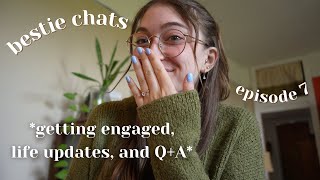 I got engaged ! (life updates and Q+A) || bestie chats ep. 7