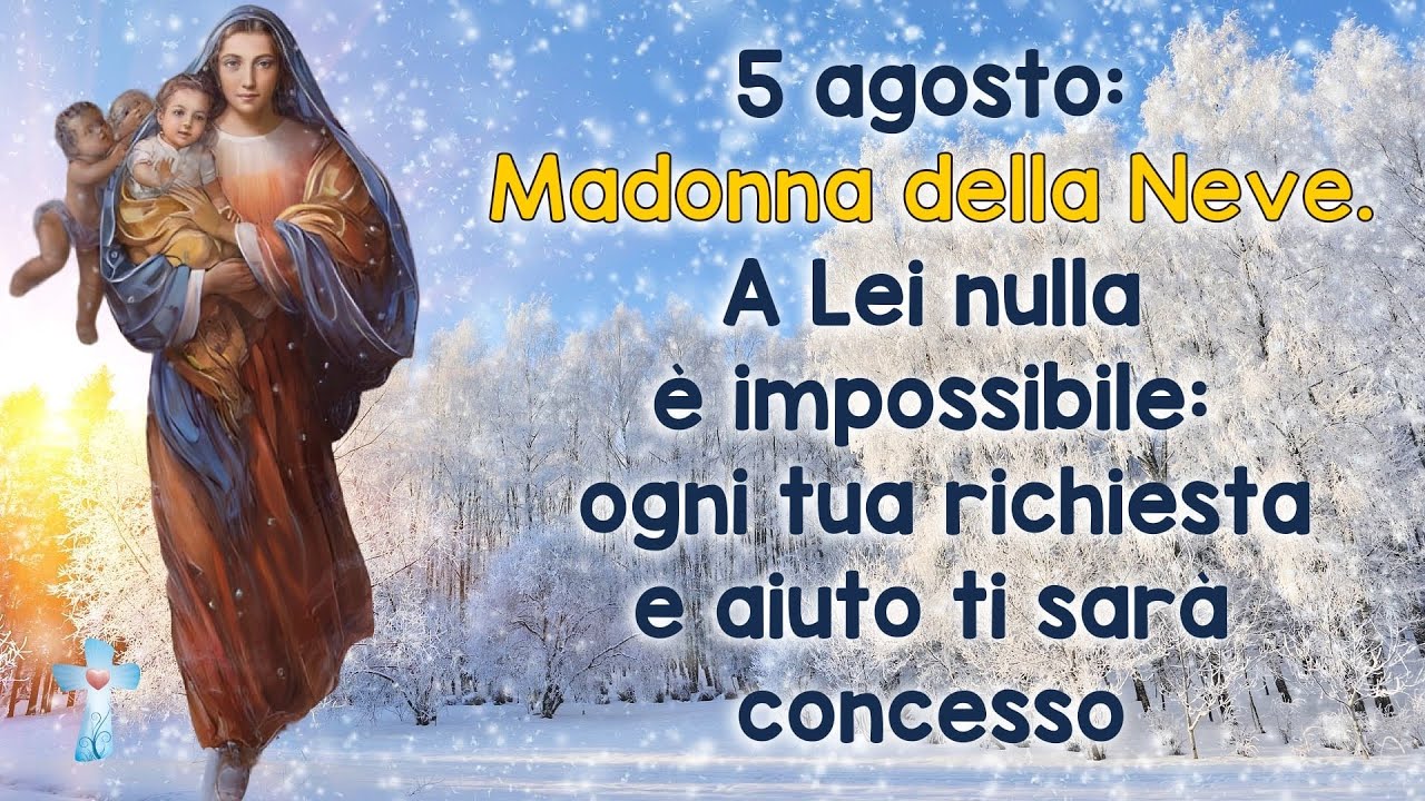 5 agosto: Madonna della Neve. A Lei nulla è impossibile: ogni tua