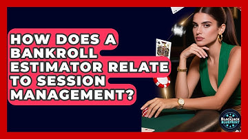 How Does A Bankroll Estimator Relate To Session Management? - The Blackjack Blueprint