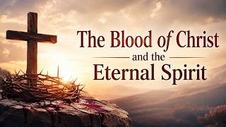 "The Blood of Christ and the Eternal Spirit" - Pastor Bryan Rocine Sunday 7/19/26
