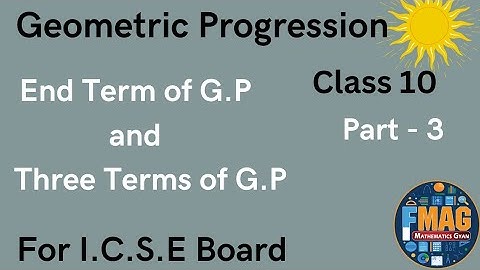 Geometric Progression | Part 3 | End Term of G.P | Three terms of G.P |Class 10 | For I.C.S.E Board