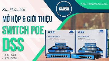 DSS_117 Video Unbox & GT "Dòng SWITCH PoE Phổ Thông - Giá Mềm Mang Thương Hiệu DSS : PS4FE & PS8GE"