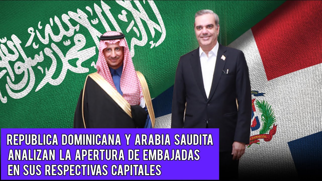 Rep blica Dominicana Y Arabia Saudita Analizan La Apertura De Embajadas 